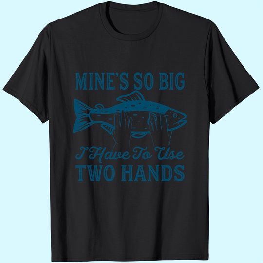 Mines So Big I Have To Use Two Hands Trucker Hat Funny Fishing Graphic Humor