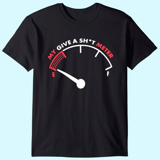 My Give a Sht Meter is Empty | Funny Sarcastic Saying Comment Joke Men T-Shirt