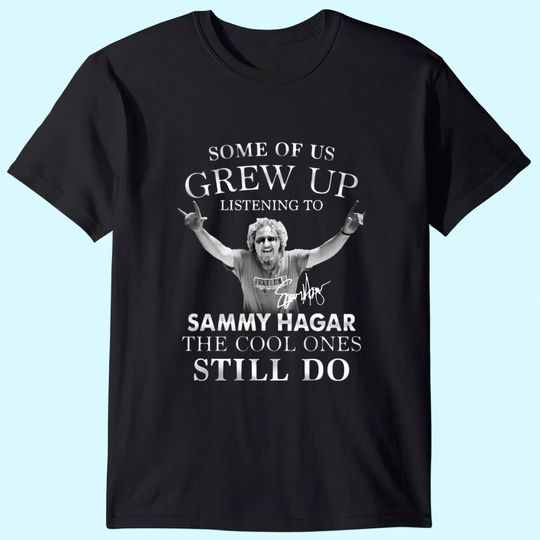 Some of Us Grew Up Listening to Sammy_Hagar The Cool Ones Still Do Unisex T-Shirt