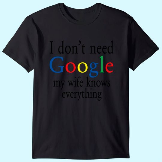 Men's T Shirt I Don't Need Google My Wife Know Everything Funny