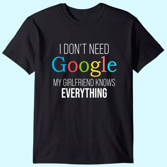 I Don't Need Google, My Girlfriend Knows Everything! | Funny Boyfriend T-Shirt