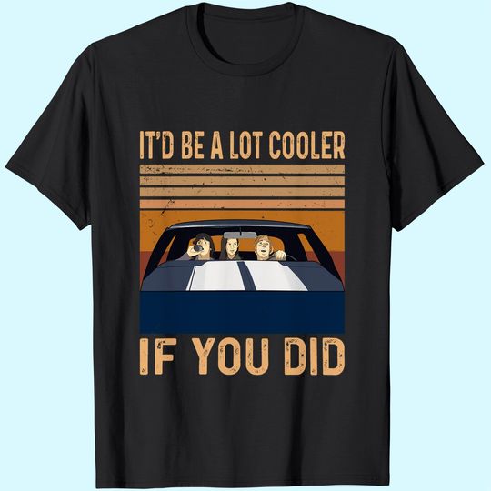 Dazed and Confused David Wooderson It'd Be A Lot Cooler If You Did Unisex Tshirt