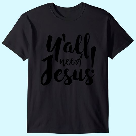 Jesus Shirt For Religious Believer, Preacher Shirt, You all need Jesus Shirt