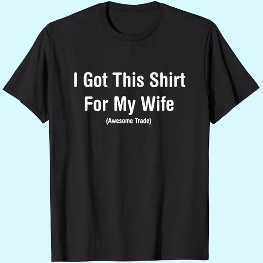 I Got This Shirt for My Wife Mens Humor Graphic Novelty Sarcastic Funny T Shirt