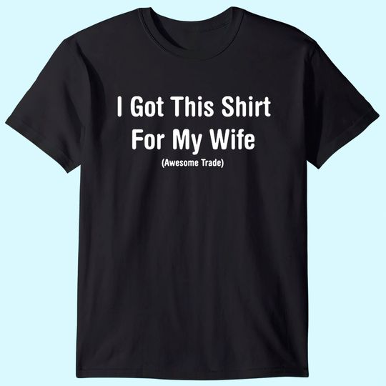 I Got This Shirt for My Wife Mens Humor Graphic Novelty Sarcastic Funny T Shirt