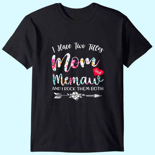 I Have Two Titles Mom And Memaw Flowers Floral Mother's Day T-Shirt