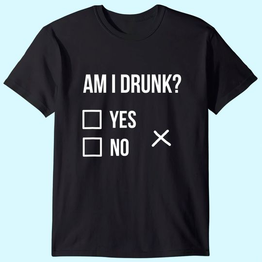 Am I Drunk T-Shirt Party Tees, Am I Drunk T-Shirt Party Tees, Get Drunk