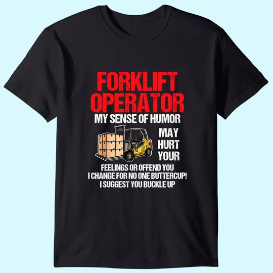 Forklift Operator My Sense Of Humor May Hurt Your Feelings T-Shirt