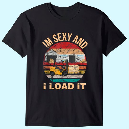 Im Sexy And I Load It Forklift Shirt - Forklift Operator T-Shirt