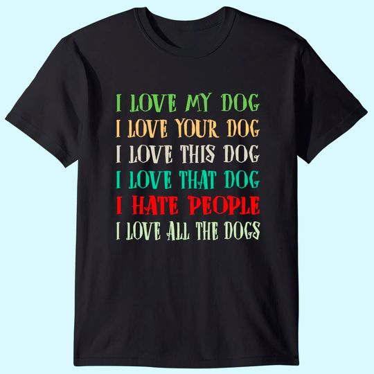 Love My Dog Love Your Dog Love All The Dogs I Hate People T-Shirt