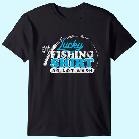 Lucky Fishing Do Not Wash Fish Rod Fisher T-Shirt
