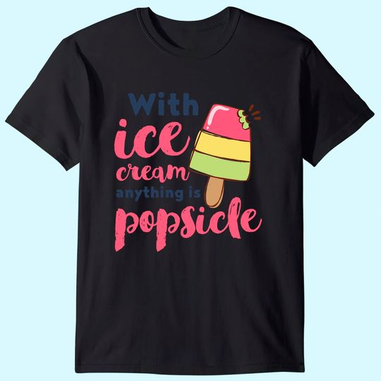With Ice Cream Anything Is Popsicle Cute Funny Summer Pun T-Shirt