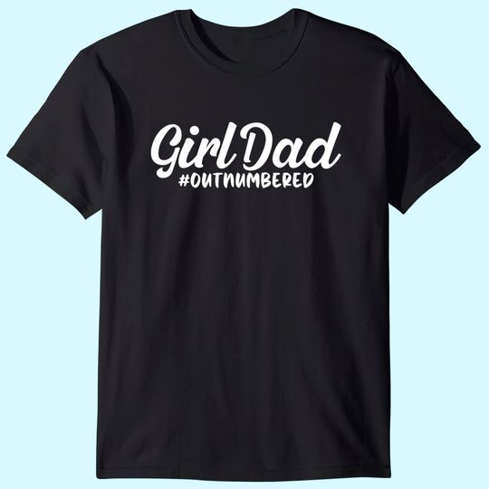 Girl Dad Fathers Day Tshirt Awesome Girl Dad Outnumbered T-Shirt