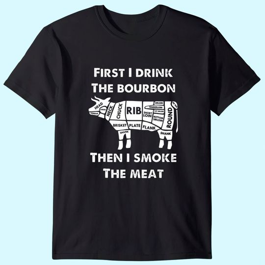 First I Drink the Bourbon Then Smoke Meat BBQ Grill Shirt c