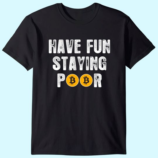 Funny Cryptocurrency BTFD HODL Bitcoin Have Fun Staying Poor T-Shirt