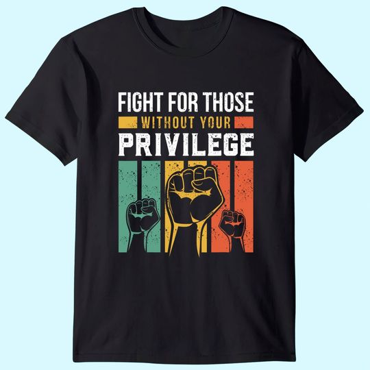 Human Rights Equality Fight For Those Without Your Privilege T-Shirt