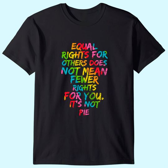 Equality - Equal Rights For Others It's Not Pie Rainbow T-Shirt
