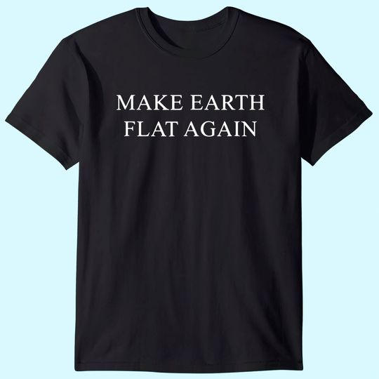 Make Great Earth Flat Again T Shirt
