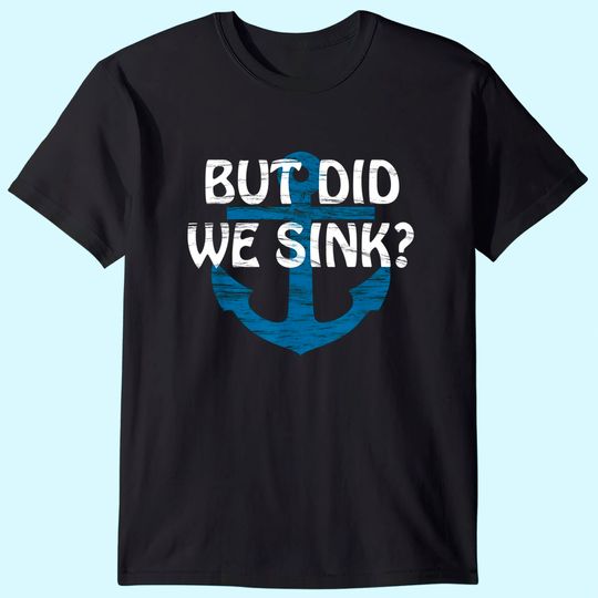 But Did We Sink? | TShirt for CRAZY but SKILLED Boat Captain