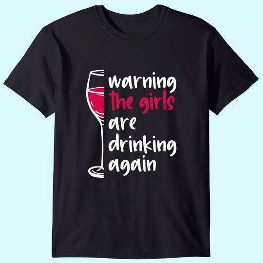 Womens Warning The Girls Are Drinking Again Wine Glass Funny T-Shirt