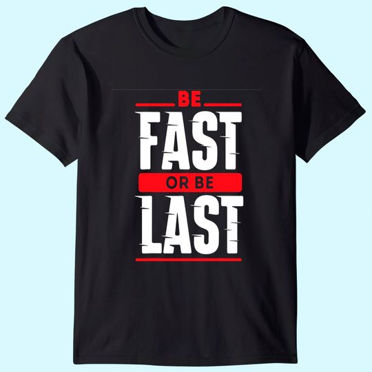 Be Fast Or Be Last - Funny Drag Racer Race Car Drag Racing T-Shirt