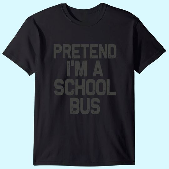 Pretend I'm a School Bus Halloween Costume T Shirt