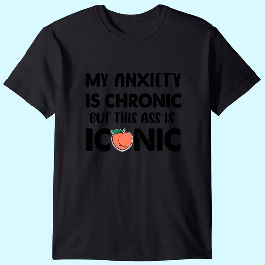 My Anxiety Is Chronic But This As Is Iconic T-Shirt
