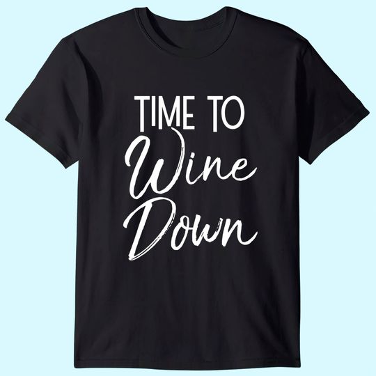 Wine Pun Relaxation Quote Wine Club Time to Wine Down T Shirt