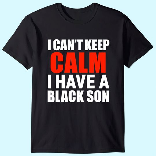 Can't Keep Calm I Have Black A Son Black Lives Matter T Shirt