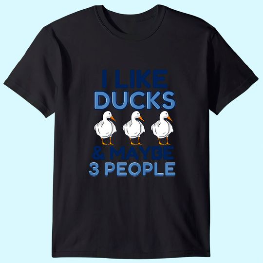 I Like Ducks And Maybe Like 3 People Animal Duck Farmer T-Shirt