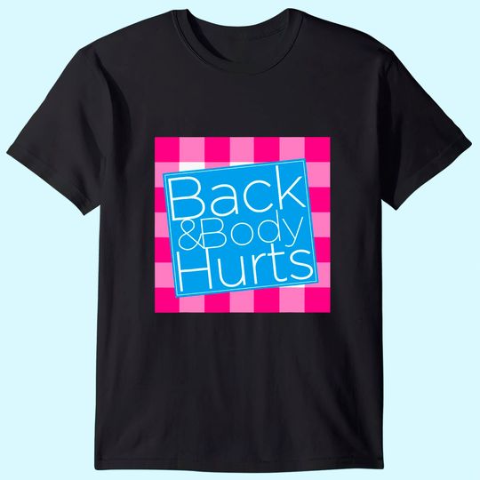 Back and Body Hurts T Shirt