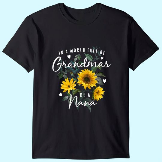 In A World Full Of Grandmas Be A Nana Gifts Sunflower T-Shirt