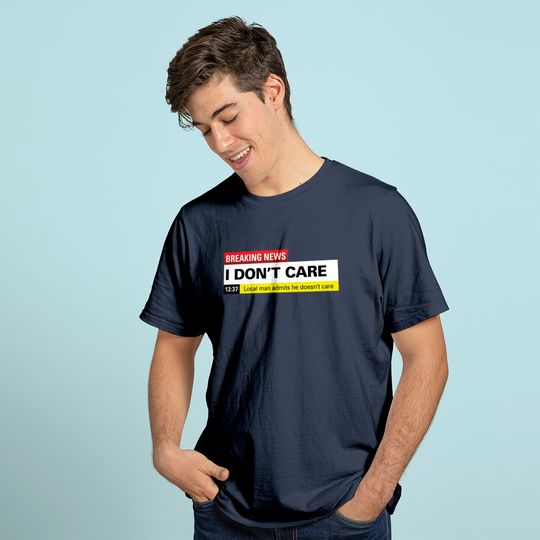 Breaking News: I Don't Care Classic T-Shirt