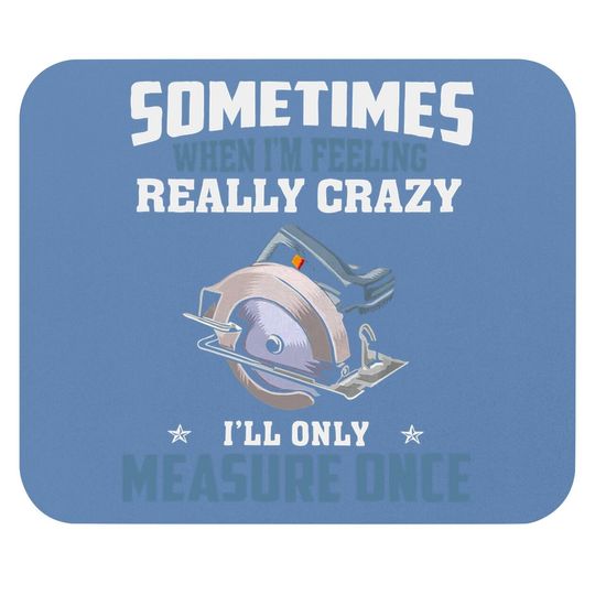 Woodworking Carpenter When Crazy Only Measure Once Funny Mouse Pad