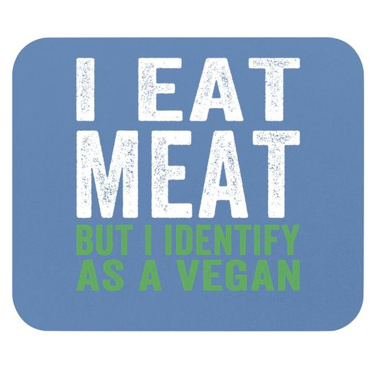 I Eat Meat But I Identify As A Vegan Mouse Pad
