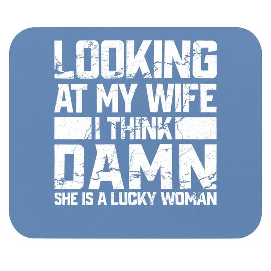 Looking At My Wife I Think Damn She Is A Lucky Woman Mouse Pad