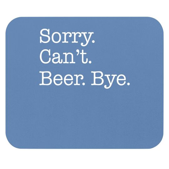 Sorry Can't Beer Bye Funny Mouse Pad