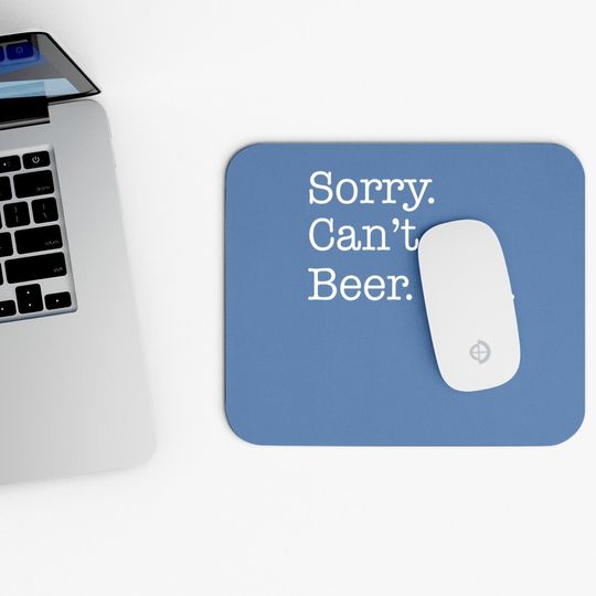 Sorry Can't Beer Bye Funny Mouse Pad