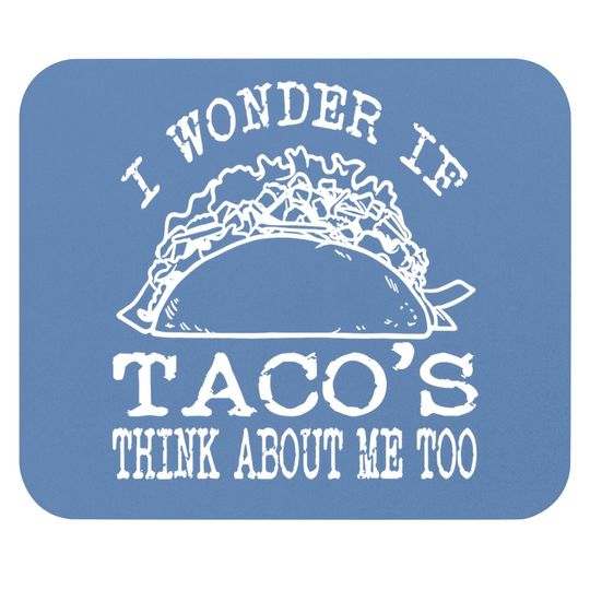 I Wonder If Tacos Think About Me Too Mouse Pad