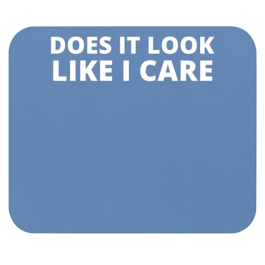 Does It Look Like I Care Funny Sarcastic Mouse Pad
