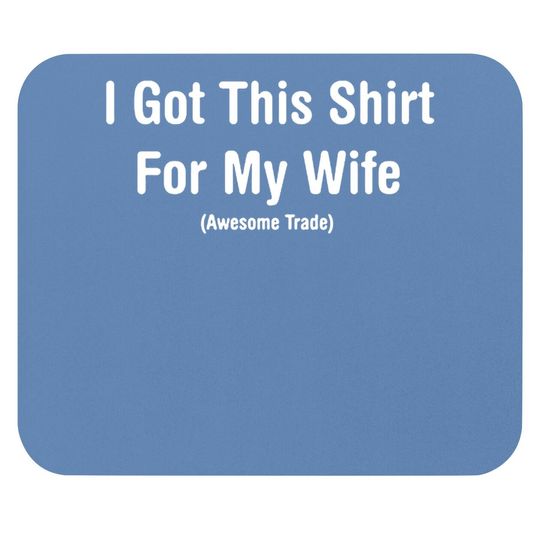I Got This Mouse Pad For My Wife Humor Graphic Novelty Sarcastic Funny Mouse Pad