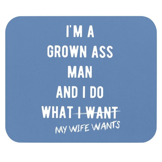 Grown Ass Man I Do What My Wife Wants Mouse Pad Funny Husband Fathers Day Mouse Pad