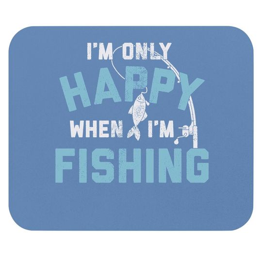 I'm Only Happy When I'm Fishing Mouse Pad Funny Fathers Day Outdoor Hobby Gift Mouse Pad