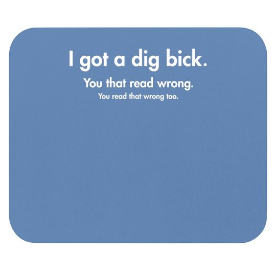 I Got A Dig Bick Graphic Novelty Sarcastic Funny Mouse Pad