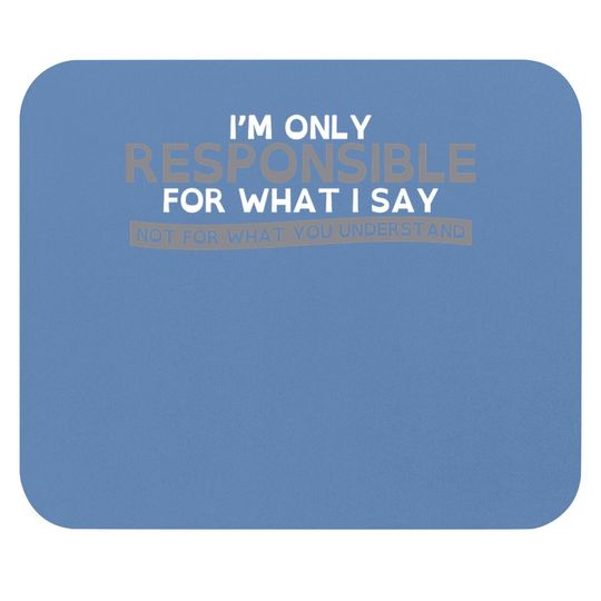 Only Responsible For What I Say Graphic Novelty Sarcastic Funny Mouse Pad