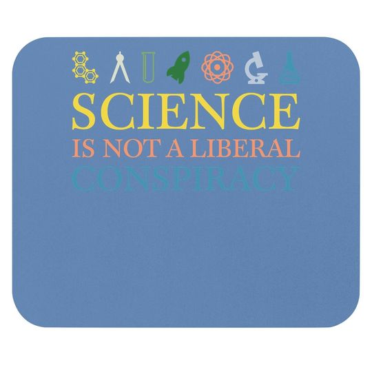 Science Is Not A Liberal Conspiracy Mouse Pad