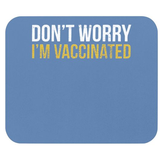 Don't Worry I'm Vaccinated Graphic Funny Mouse Pad Pro Vaccine Vaccination Social Distancing Mouse Pad Tops For Men