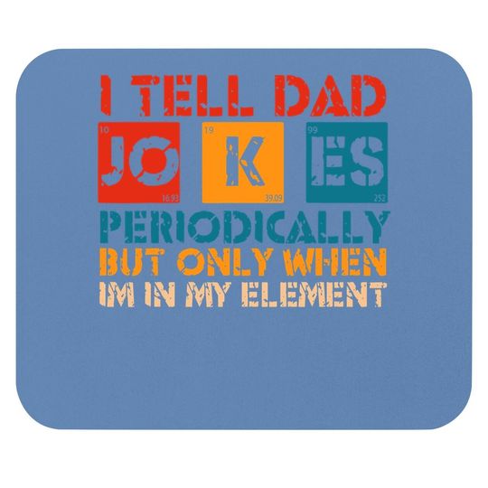 I Tell Dad Jokes Periodically But Only When I'm My Element Mouse Pad