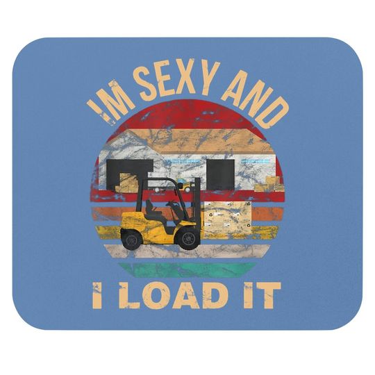 Im Sexy And I Load It Forklift Mouse Pad - Forklift Operator Mouse Pad