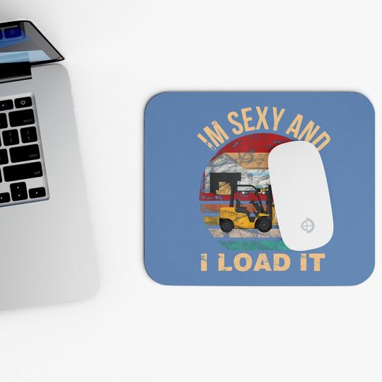 Im Sexy And I Load It Forklift Mouse Pad - Forklift Operator Mouse Pad